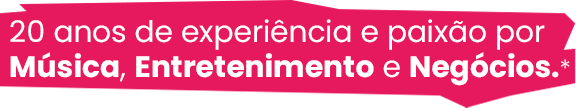 20 anos de experiência e paixão por música, entretenimento e negócios